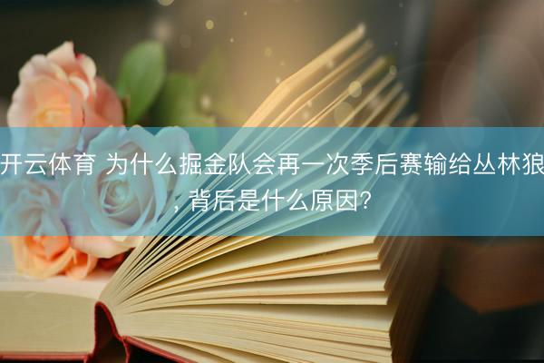 开云体育 为什么掘金队会再一次季后赛输给丛林狼, 背后是什么原因?